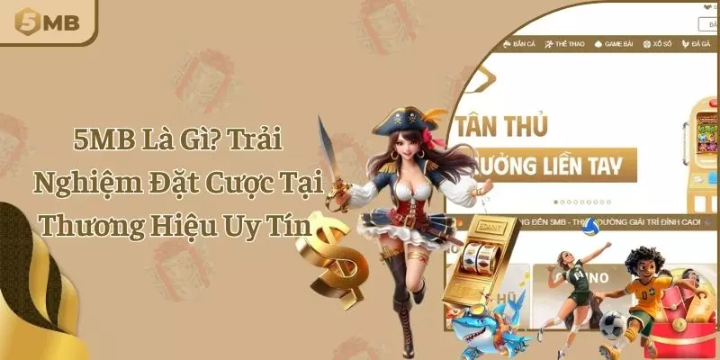 5MB Là Gì? Trải Nghiệm Đặt Cược Tại Thương Hiệu Uy Tín