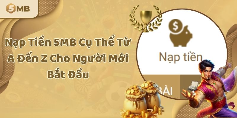 Nạp Tiền 5MB Cụ Thể Từ A Đến Z Cho Người Mới Bắt Đầu