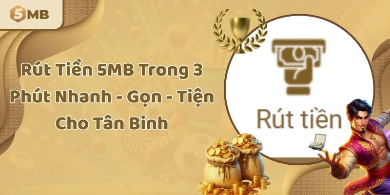 Rút Tiền 5MB Trong 3 Phút Nhanh - Gọn - Tiện Cho Tân Binh