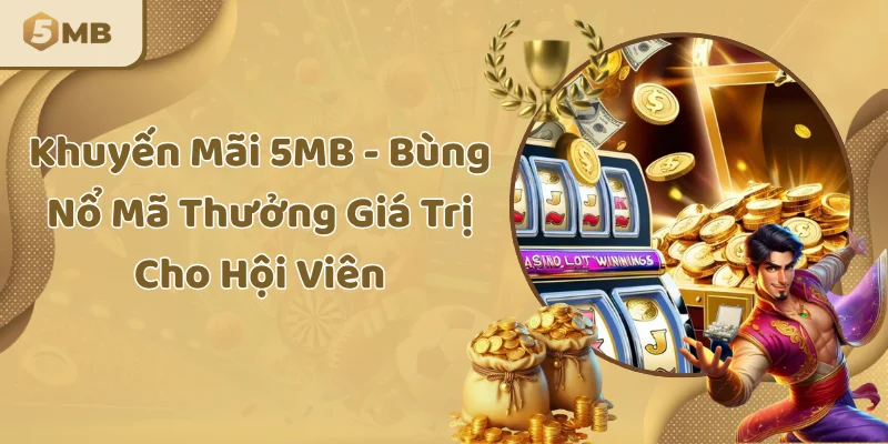 Khuyến Mãi 5MB - Bùng Nổ Mã Thưởng Giá Trị Cho Hội Viên
