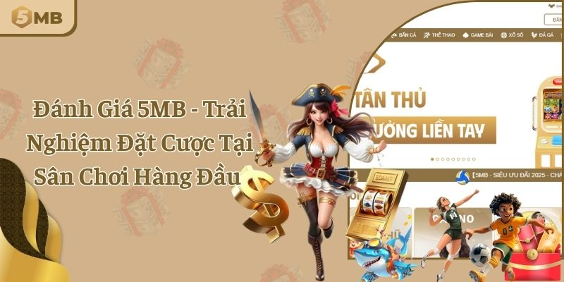 Đánh Giá 5MB - Trải Nghiệm Đặt Cược Tại Sân Chơi Hàng Đầu
