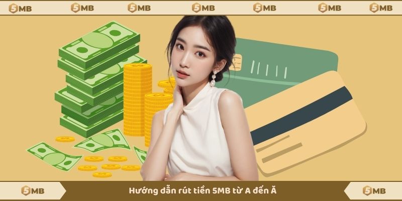 Hướng dẫn rút tiền 5MB từ A đến Ă