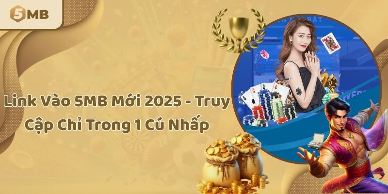 Link Vào 5MB Mới 2025 - Truy Cập Chỉ Trong 1 Cú Nhấp