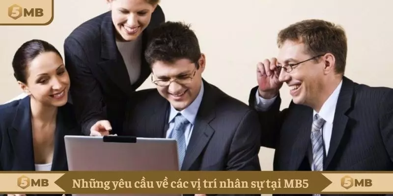 Những yêu cầu về các vị trí nhân sự tại MB5 