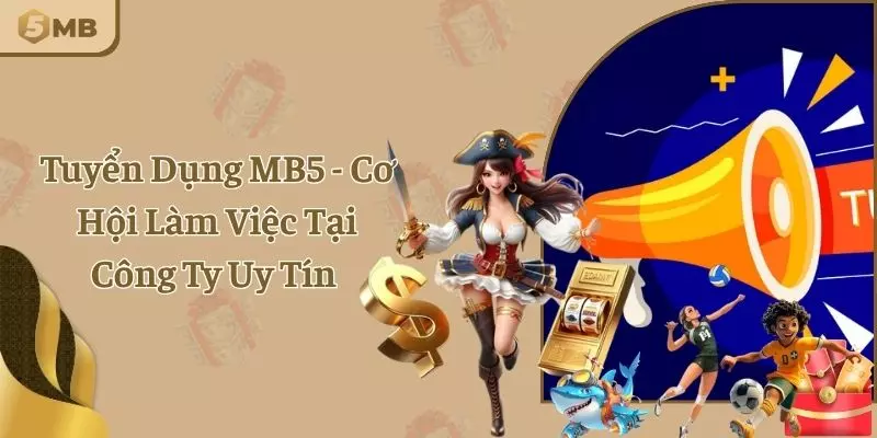 Tuyển Dụng MB5 - Cơ Hội Làm Việc Tại Công Ty Uy Tín
